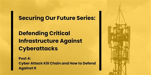 Critical Infrastructure (CI) Series, Post 4: Cyber Attack Kill Chain and How to Defend Against It