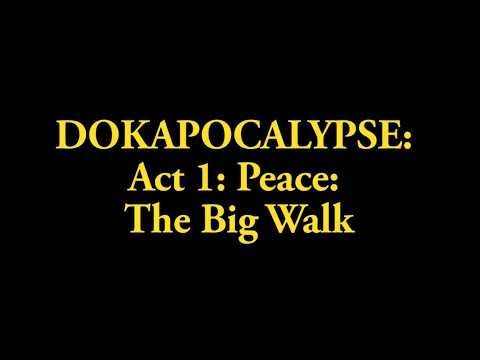 DOKAPOCALYPSE: Act 1: Peace: The Big Walk
