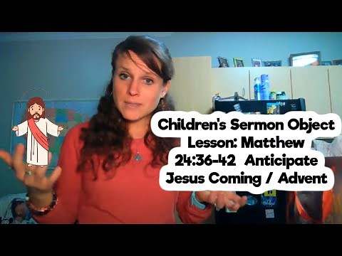 Children's Sermon Object Lesson: Matthew 24:36-42 Anticipate Jesus Coming / Advent