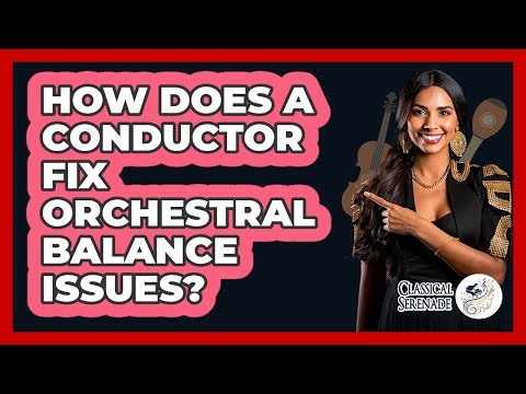 How Does A Conductor Fix Orchestral Balance Issues? - Classical Serenade