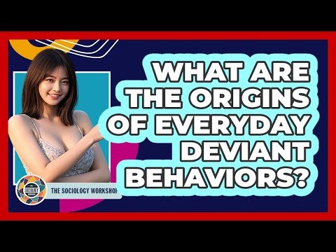 What Are The Origins Of Everyday Deviant Behaviors? - The Sociology Workshop