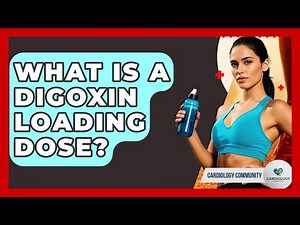 What Is A Digoxin Loading Dose? - Cardiology Community