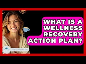 What Is A Wellness Recovery Action Plan? - Stress Free Mindset
