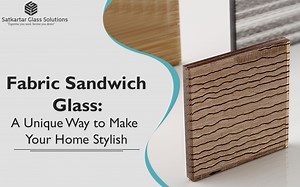 Fabric Sandwich Glass: A Unique Way to Make Your Home Stylish