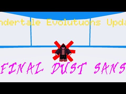 Updates and FINAL DUST SANS in undertale evolutiobs