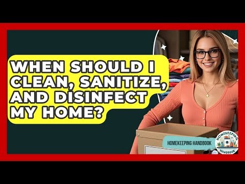 When Should I Clean, Sanitize, And Disinfect My Home? - Homekeeping Handbook