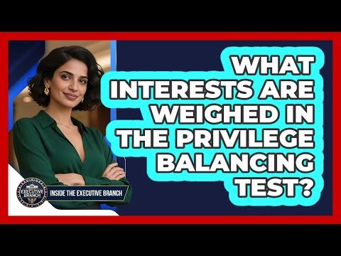 What Interests Are Weighed In The Privilege Balancing Test?