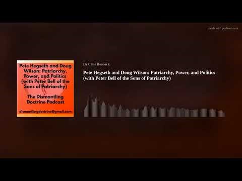 Pete Hegseth and Doug Wilson: Patriarchy, Power, and Politics (with Peter Bell of the Sons of Patria