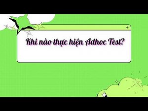 Adhoc Testing là gì? Cách để Adhoc Testing hiệu quả - Tester AZ