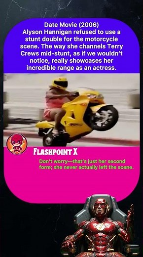 Date Movie (2006)Alyson Hannigan refused to use astunt double for the motor cycle scene.