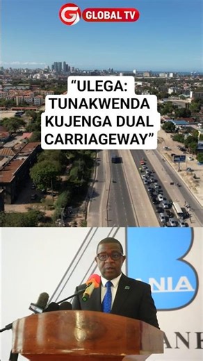 “ULEGA: TUNAKWENDA KUJENGA DUAL CARRIAGEWAY”