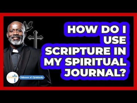 How Do I Use Scripture In My Spiritual Journal? - Followers Of Christianity