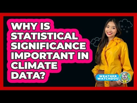 Why Is Statistical Significance Important In Climate Data? - Weather Watchdog