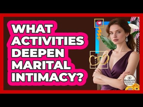 What Activities Deepen Marital Intimacy?