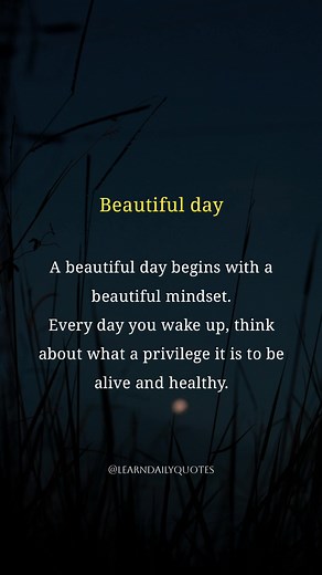 18K views · 139 reactions | Beautiful Day – A Beautiful Day Begins with a Beautiful Mindset. Every Day You Wake Up, Think About What a Privilege It Is to Be Alive and Healthy  #BeautifulDay #MindsetMatters #Gratitude #LiveHealthy | learn daily quotes | Facebook