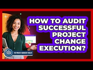How To Audit Successful Project Change Execution?