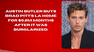 Austin Butler Buys Brad Pitt’s LA Home For $5.2M Months After It Was Burglarized.