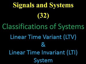 Signals and Systems 32: Linear Time Variant (LTV) system and Linear Time Invariant (LTI) System