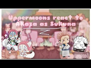 Uppermoons react to Akaza as Sukuna || JJK x KNY || 1/1?