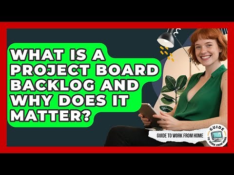What Is A Project Board Backlog And Why Does It Matter? - Guide To Work From Home