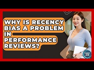Why Is Recency Bias A Problem In Performance Reviews? - First Job Success Guide