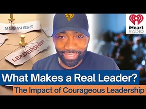 What Makes a Real Leader? | The Impact of Courageous Leadership