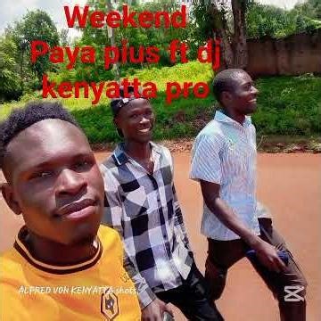 weekend by Paya pius ft dj kenyatta pro