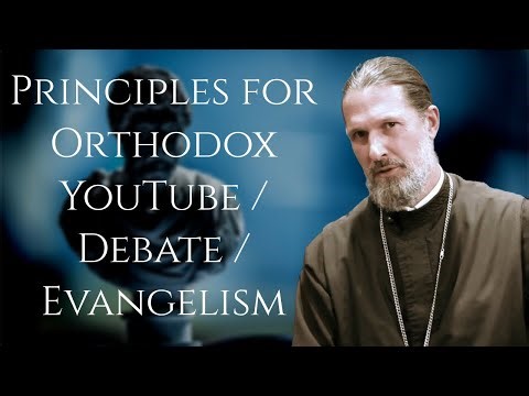 Principles for Orthodox YouTube / Debate / Evangelism | Father Josiah Trenham