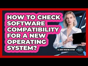 How To Check Software Compatibility For A New Operating System?