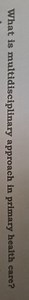 What is multidisciplinary approach in primary health care?... | Filo