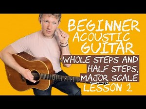 Beginner Acoustic Guitar Lesson 2: Whole Steps And Half Steps, Major Scale