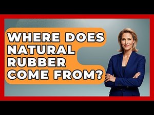 Where Does Natural Rubber Come From? - Learn About Economics