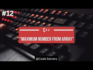 Find Maximum Number in Array C++ | Code Solvers | C++ Practice Program #12