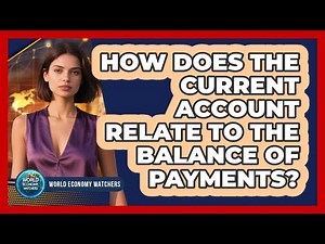 How Does the Current Account Relate to the Balance of Payments?
