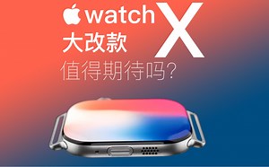 Apple watch X大改款，值得期待吗？