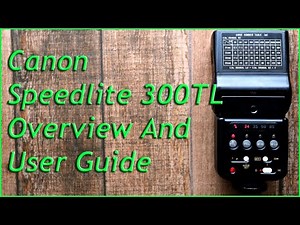 Canon Speedlite 300TL Flash Overview And User Guide