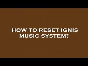 How to reset ignis music system?