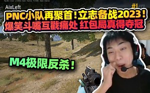 【XDD】PNC小队再聚首！四瘤立志备战2023 爆笑逗嘴互戳痛处 M4极限反杀 PNC要打红包局真夺冠了吧！