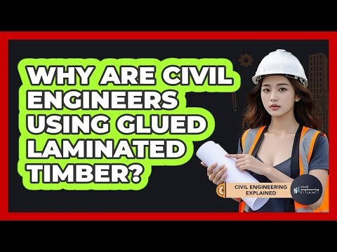 Why Are Civil Engineers Using Glued Laminated Timber? - Civil Engineering Explained