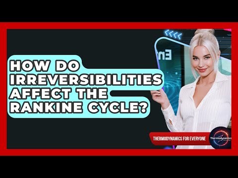 How Do Irreversibilities Affect The Rankine Cycle? - Thermodynamics For Everyone