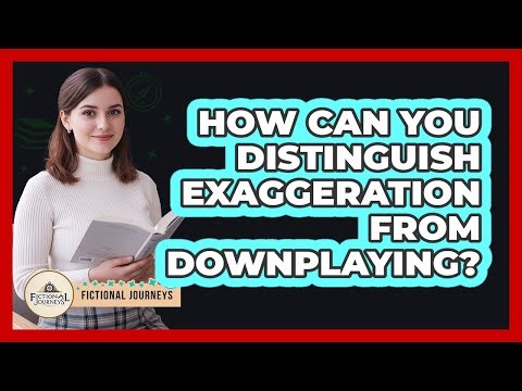How Can You Distinguish Exaggeration From Downplaying?