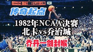 【解析经典】传奇起点，1982年NCAA决赛，北卡vs乔治城，乔丹一剑封喉