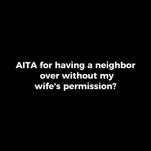 40K views · 153 reactions | AITA for having a neighbor over without my wife's permission? | Storytime Reddit | Facebook