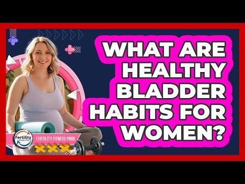What Are Healthy Bladder Habits For Women?