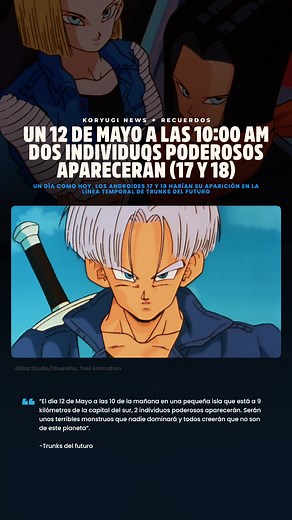 Koryugi | Anime News on Instagram: "Ya siendo 12 de mayo en Japón, se conmemora el día exacto en que los androides 17 y 18 harían su aparición en la línea temporal original de Dragon Ball. "El día 12 de Mayo a las 10 de la mañana en una pequeña isla que está a 9 kilómetros de la capital del sur, 2 individuos poderosos aparecerán" #dragonballz #trunks #koryugi"