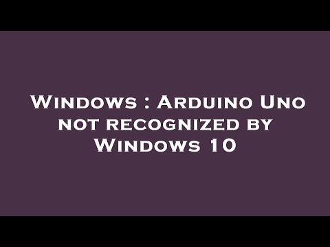 Windows : Arduino Uno not recognized by Windows 10