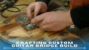 Part 10 – Crafting a Custom Guitar Bridge