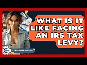 What Is It Like Facing An IRS Tax Levy? - Tax and Accounting Coach