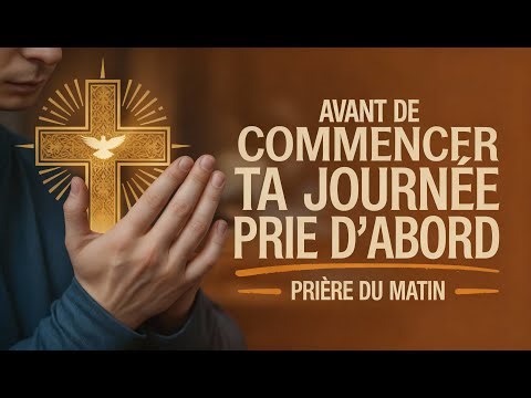 Le Matin, Je Remets Tout à Dieu et Je Marche avec Foi et Courage | Prière du Matin