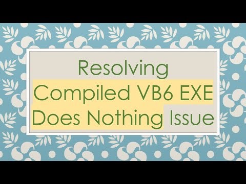 Resolving Compiled VB6 EXE Does Nothing Issue